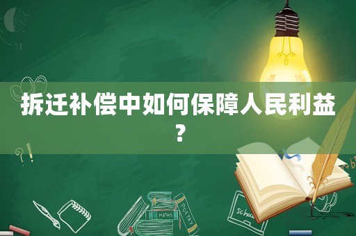 拆遷補償中如何保障人民利益？