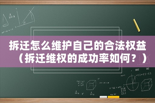 拆遷怎么維護自己的合法權益（拆遷維權的成功率如何？）