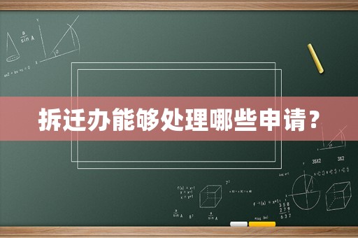 拆遷辦能夠處理哪些申請？