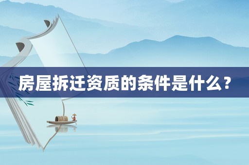 房屋拆遷資質(zhì)的條件是什么？