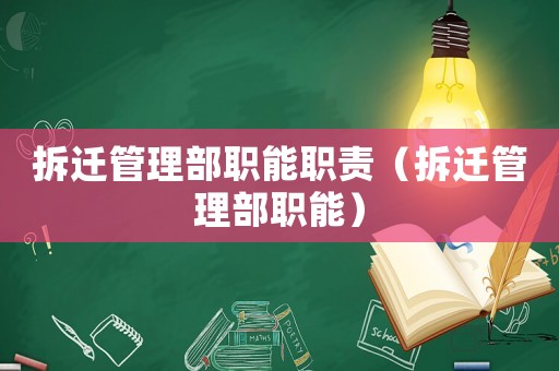 拆遷管理部職能職責（拆遷管理部職能）