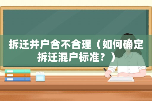 拆遷并戶合不合理（如何確定拆遷混戶標準？）