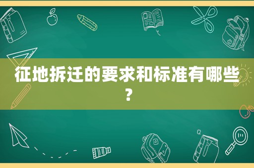 征地拆遷的要求和標準有哪些？