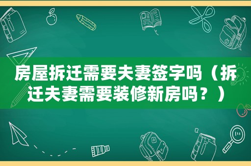 房屋拆遷需要夫妻簽字嗎（拆遷夫妻需要裝修新房嗎？）