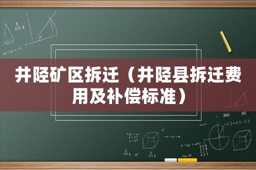 井陘礦區(qū)拆遷（井陘縣拆遷費用及補償標準）
