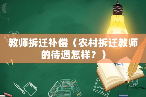教師拆遷補(bǔ)償（農(nóng)村拆遷教師的待遇怎樣？）