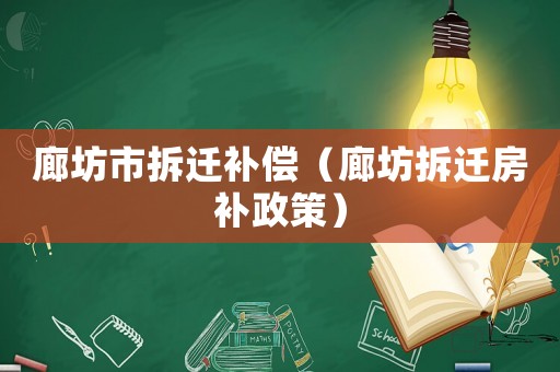 廊坊市拆遷補(bǔ)償（廊坊拆遷房補(bǔ)政策）