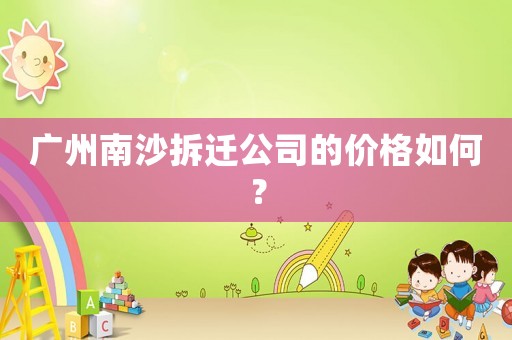 廣州南沙拆遷公司的價格如何？
