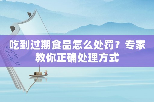 吃到過期食品怎么處罰？專家教你正確處理方式