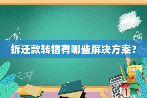 拆遷款轉錯有哪些解決方案？