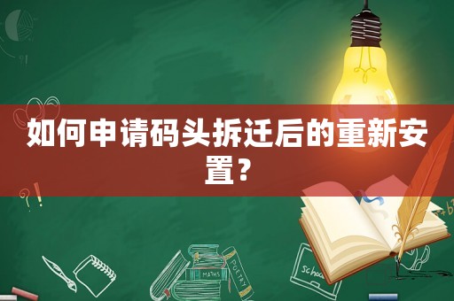 如何申請碼頭拆遷后的重新安置？