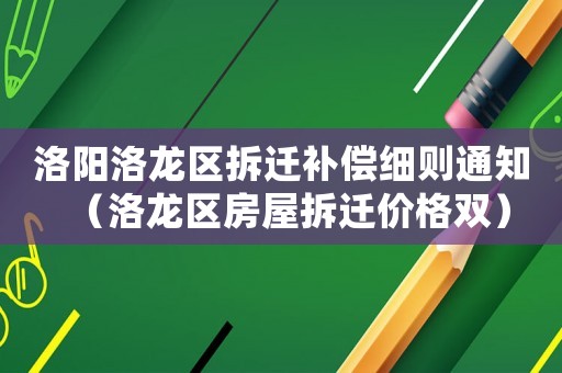 洛陽洛龍區(qū)拆遷補償細則通知（洛龍區(qū)房屋拆遷價格雙）