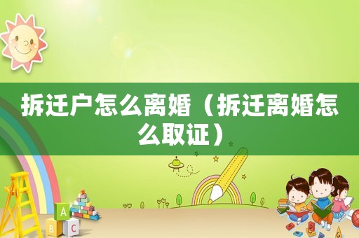 拆遷戶怎么離婚（拆遷離婚怎么取證）