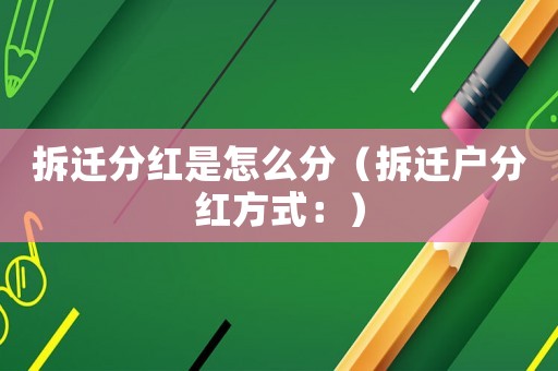 拆遷分紅是怎么分（拆遷戶分紅方式：）