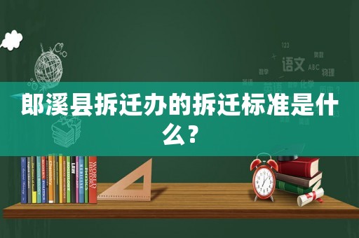 郎溪縣拆遷辦的拆遷標準是什么？