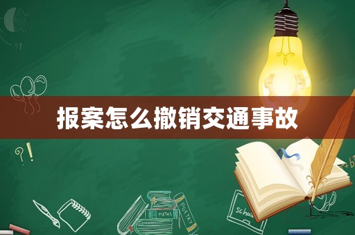 報案怎么撤銷交通事故