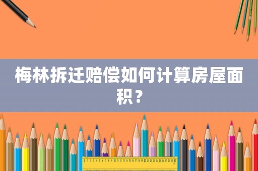 梅林拆遷賠償如何計算房屋面積？