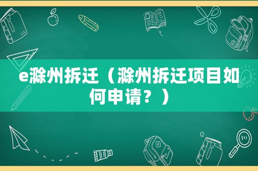 e滁州拆遷（滁州拆遷項目如何申請？）