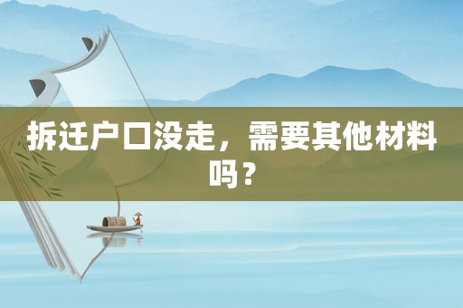 拆遷戶口沒(méi)走，需要其他材料嗎？
