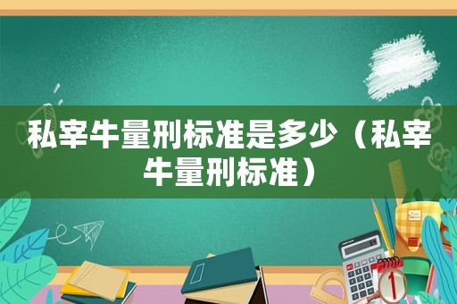 私宰牛量刑標準是多少（私宰牛量刑標準）