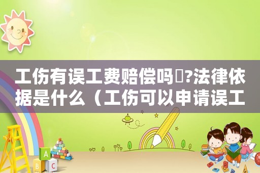 工傷有誤工費賠償嗎乀?法律依據是什么（工傷可以申請誤工費嗎）