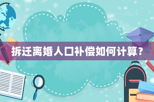 拆遷離婚人口補償如何計算？