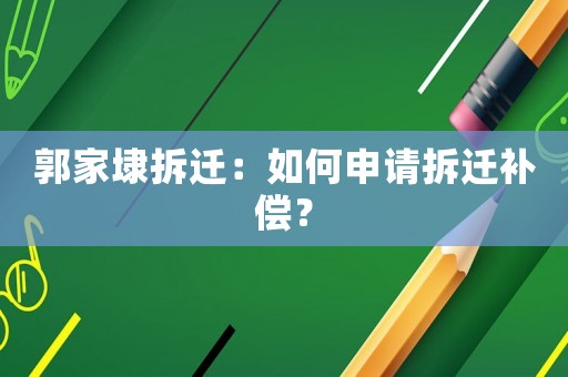 郭家埭拆遷：如何申請拆遷補償？
