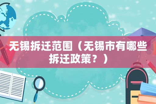 無錫拆遷范圍（無錫市有哪些拆遷政策？）