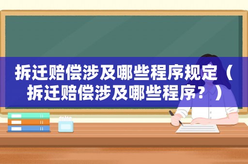 拆遷賠償涉及哪些程序規定（拆遷賠償涉及哪些程序？）