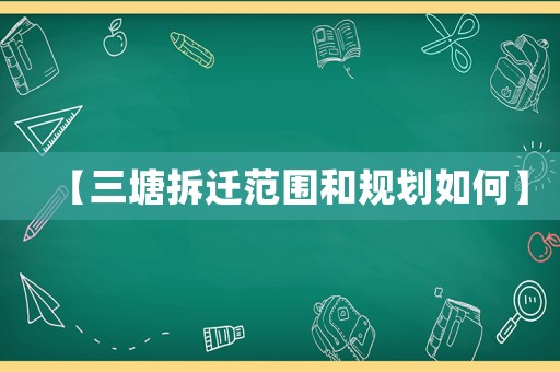 【三塘拆遷范圍和規(guī)劃如何】