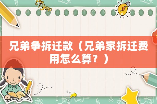 兄弟爭拆遷款（兄弟家拆遷費用怎么算？）