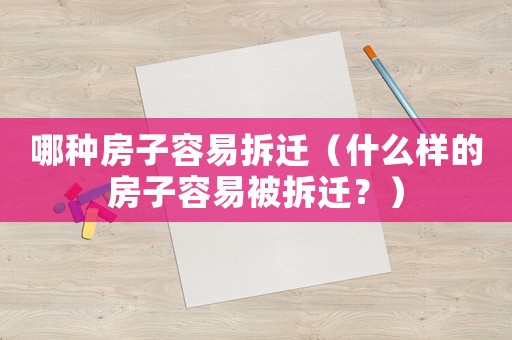 哪種房子容易拆遷（什么樣的房子容易被拆遷？）