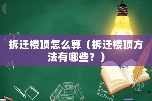 拆遷樓頂怎么算（拆遷樓頂方法有哪些？）