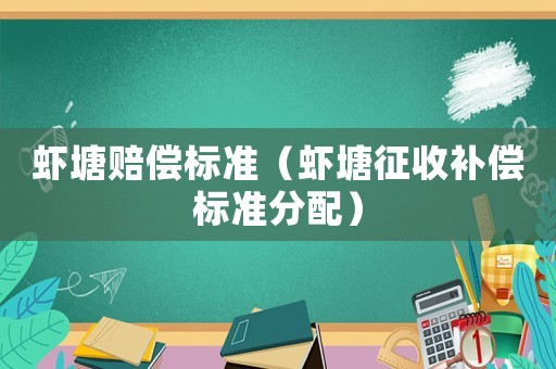 蝦塘賠償標準（蝦塘征收補償標準分配）