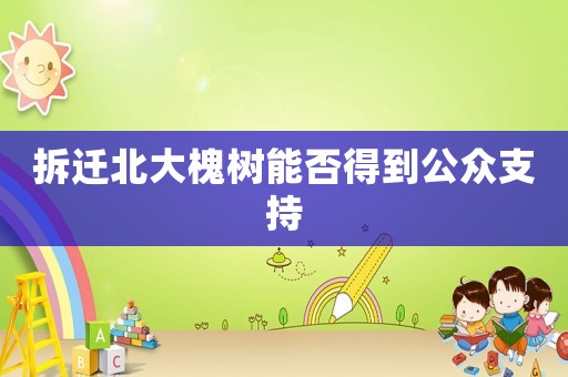 拆遷北大槐樹能否得到公眾支持