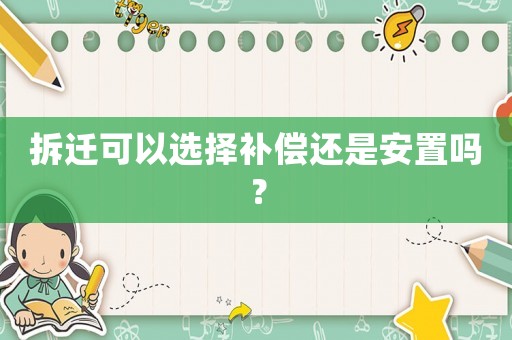 拆遷可以選擇補償還是安置嗎？