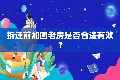 拆遷前加固老房是否合法有效？
