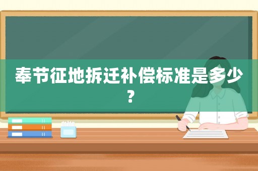 奉節征地拆遷補償標準是多少？