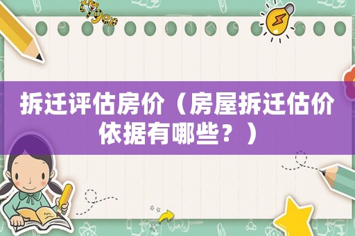 拆遷評估房價（房屋拆遷估價依據有哪些？）