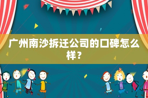 廣州南沙拆遷公司的口碑怎么樣？