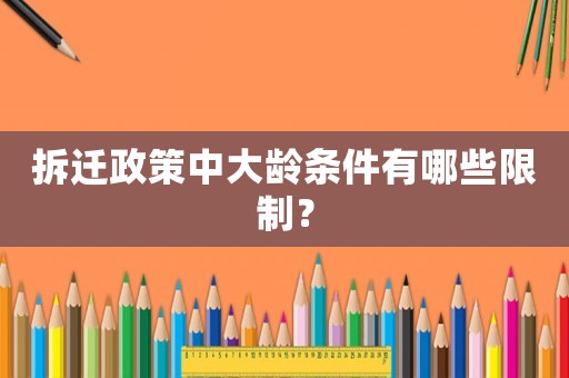拆遷政策中大齡條件有哪些限制？