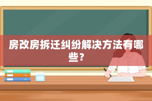 房改房拆遷糾紛解決方法有哪些？