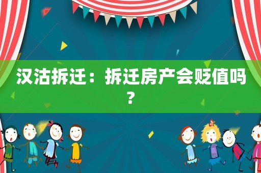 漢沽拆遷：拆遷房產會貶值嗎?