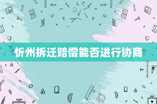 忻州拆遷賠償能否進行協商