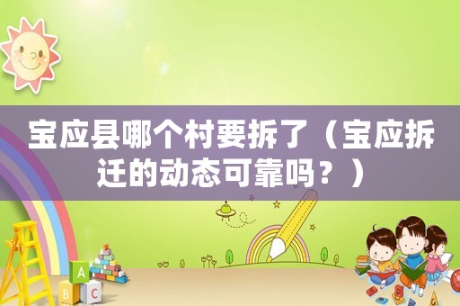 寶應(yīng)縣哪個(gè)村要拆了（寶應(yīng)拆遷的動(dòng)態(tài)可靠嗎？）