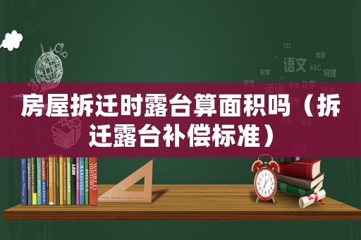 房屋拆遷時露臺算面積嗎（拆遷露臺補(bǔ)償標(biāo)準(zhǔn)）