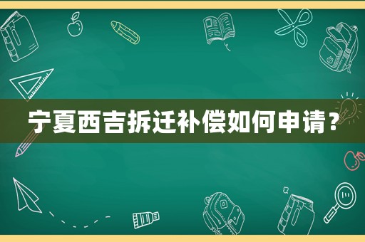 寧夏西吉拆遷補償如何申請？