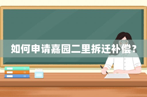 如何申請嘉園二里拆遷補償？