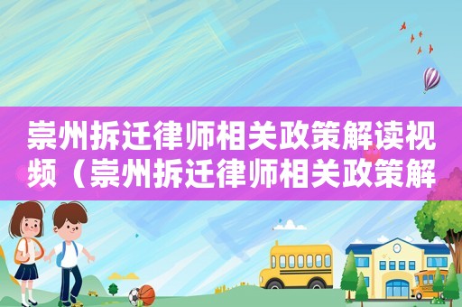 崇州拆遷律師相關政策解讀視頻（崇州拆遷律師相關政策解讀）