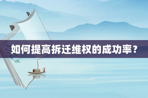 如何提高拆遷維權(quán)的成功率？